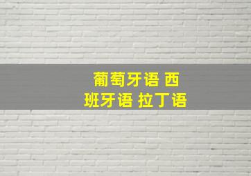 葡萄牙语 西班牙语 拉丁语